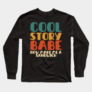 COOL STORY BABE NOW MAKE ME A SANDWICH Long Sleeve T-Shirt